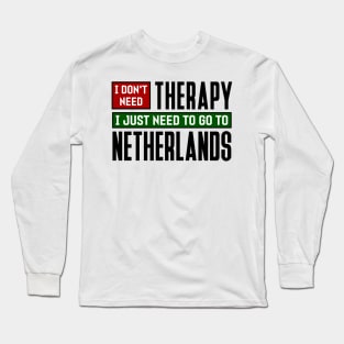 I don't need therapy, I just need to go to Netherlands Long Sleeve T-Shirt